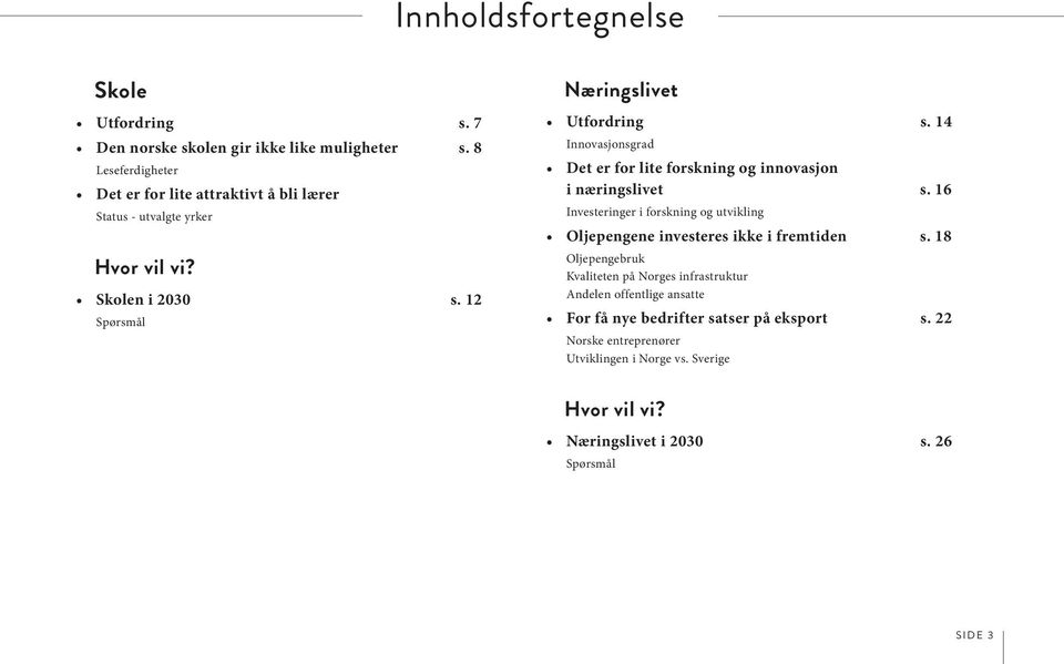 14 Innovasjonsgrad Det er for lite forskning og innovasjon i næringslivet s.