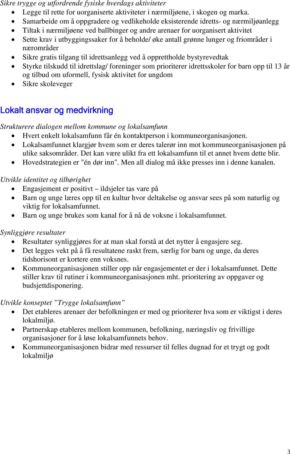 beholde/ øke antall grønne lunger og friområder i nærområder Sikre gratis tilgang til idrettsanlegg ved å opprettholde bystyrevedtak Styrke tilskudd til idrettslag/ foreninger som prioriterer