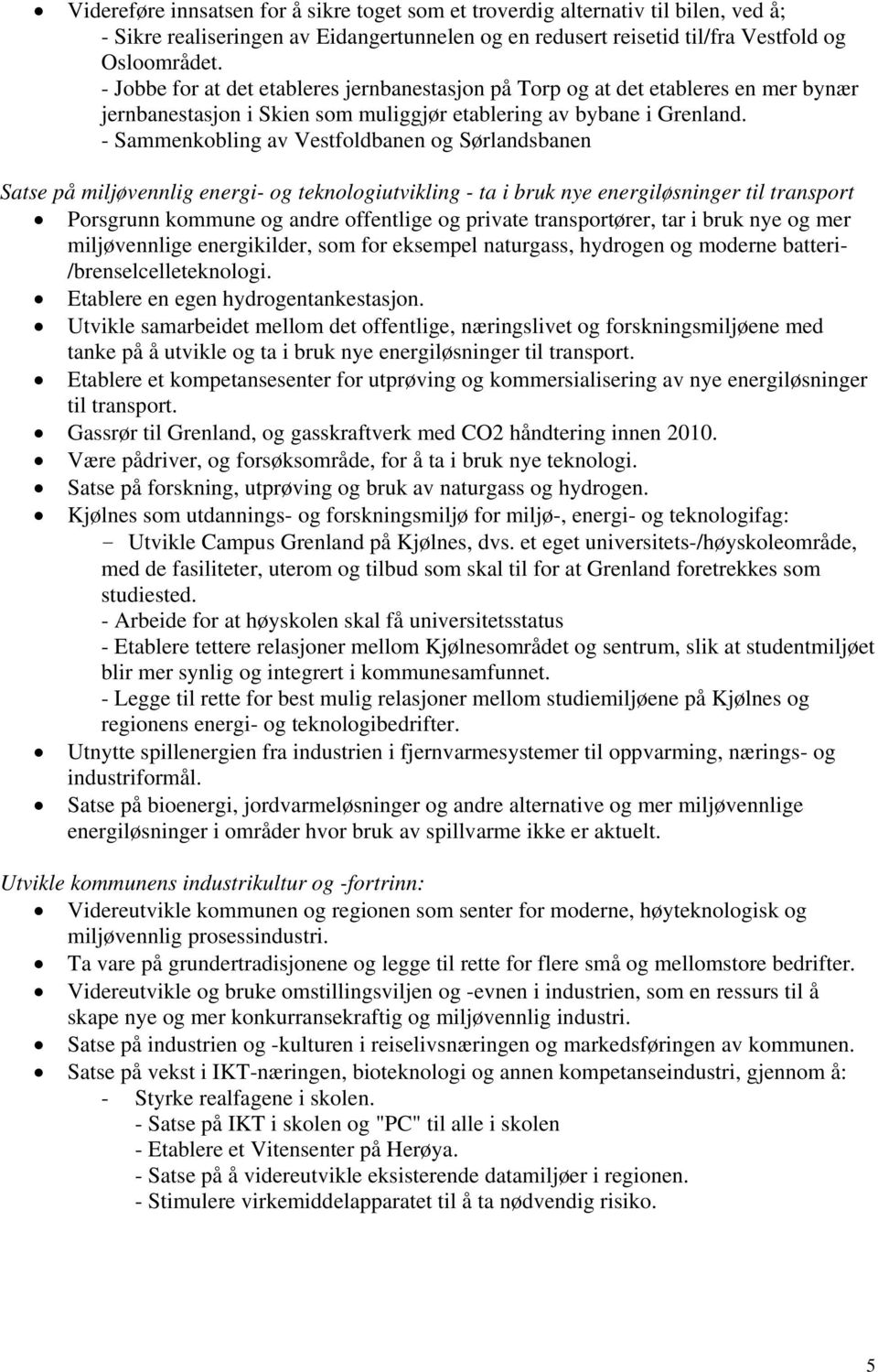 - Sammenkobling av Vestfoldbanen og Sørlandsbanen Satse på miljøvennlig energi- og teknologiutvikling - ta i bruk nye energiløsninger til transport Porsgrunn kommune og andre offentlige og private