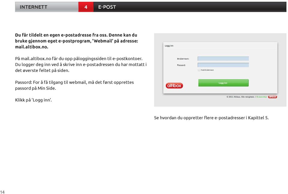 no. På mail.altibox.no får du opp påloggingssiden til e-postkontoer.