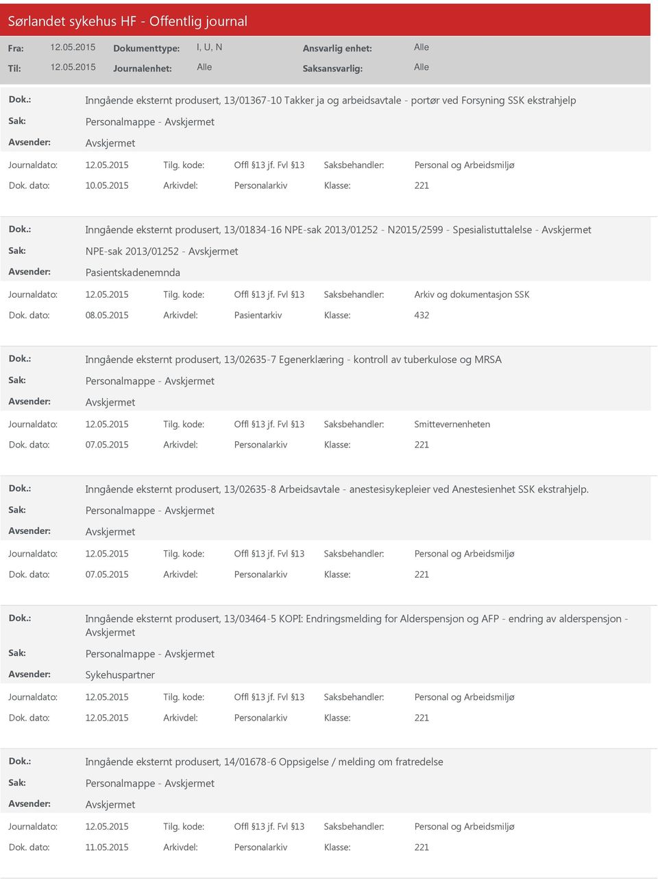 dato: 08.05.2015 Arkivdel: Pasientarkiv 432 Inngående eksternt produsert, 13/02635-7 Egenerklæring - kontroll av tuberkulose og MRSA Personalmappe - Smittevernenheten Dok. dato: 07.05.2015 Arkivdel: Personalarkiv Inngående eksternt produsert, 13/02635-8 Arbeidsavtale - anestesisykepleier ved Anestesienhet SSK ekstrahjelp.