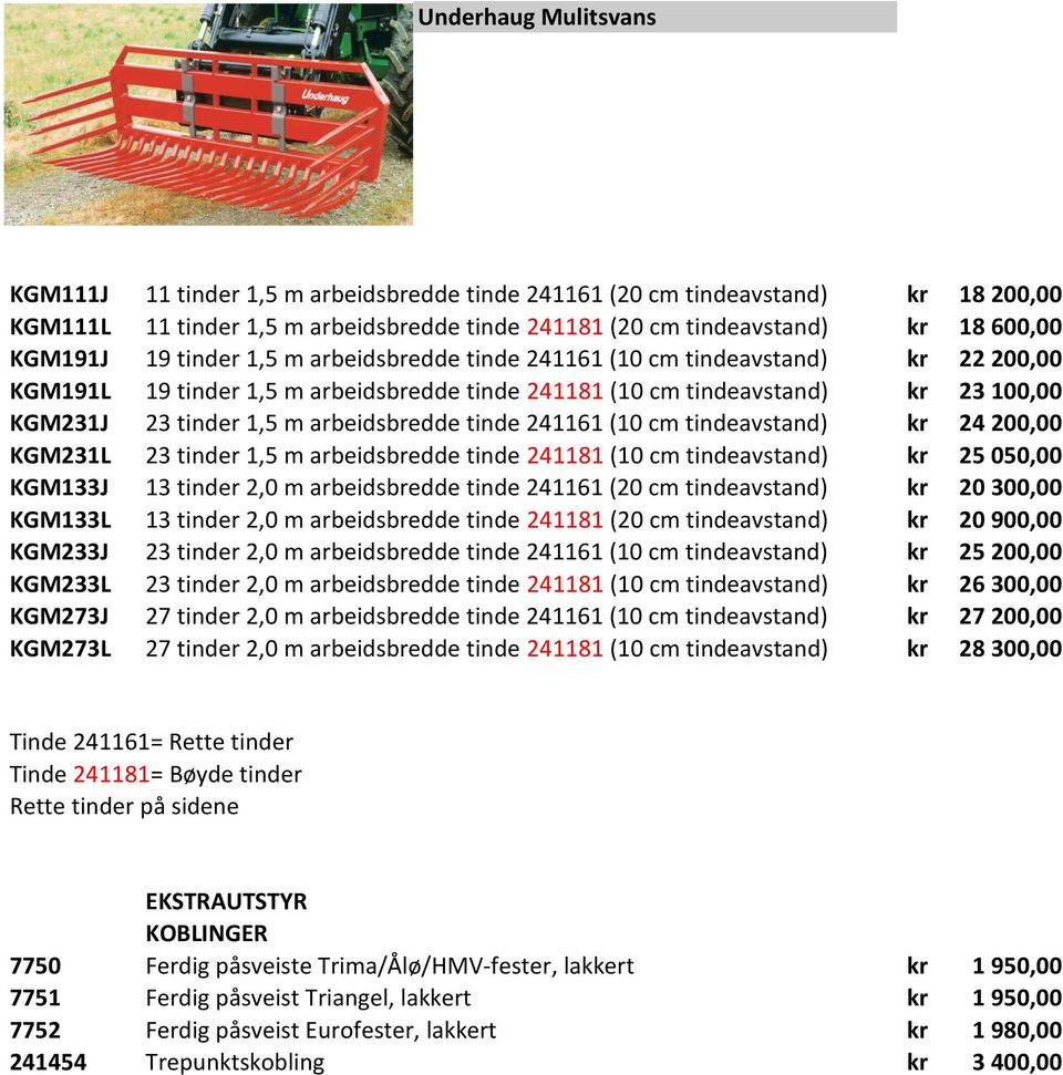 tinde 241161 (10 cm tindeavstand) kr 24 200,00 KGM231L 23 tinder 1,5 m arbeidsbredde tinde 241181 (10 cm tindeavstand) kr 25 050,00 KGM133J 13 tinder 2,0 m arbeidsbredde tinde 241161 (20 cm