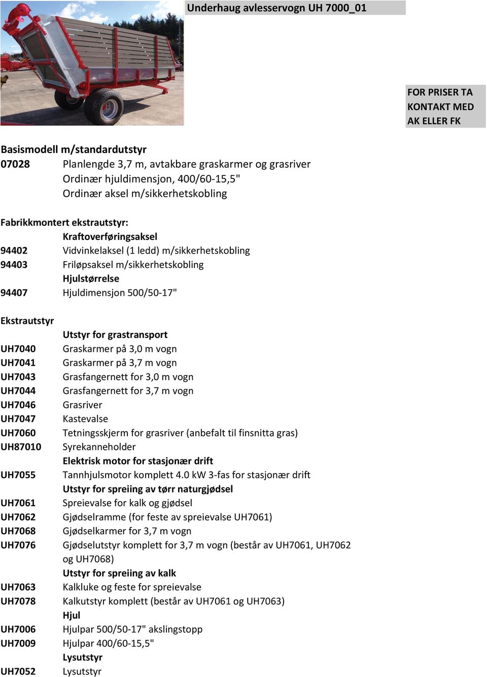 Hjuldimensjon 500/50-17" Ekstrautstyr Utstyr for grastransport UH7040 Graskarmer på 3,0 m vogn UH7041 Graskarmer på 3,7 m vogn UH7043 Grasfangernett for 3,0 m vogn UH7044 Grasfangernett for 3,7 m