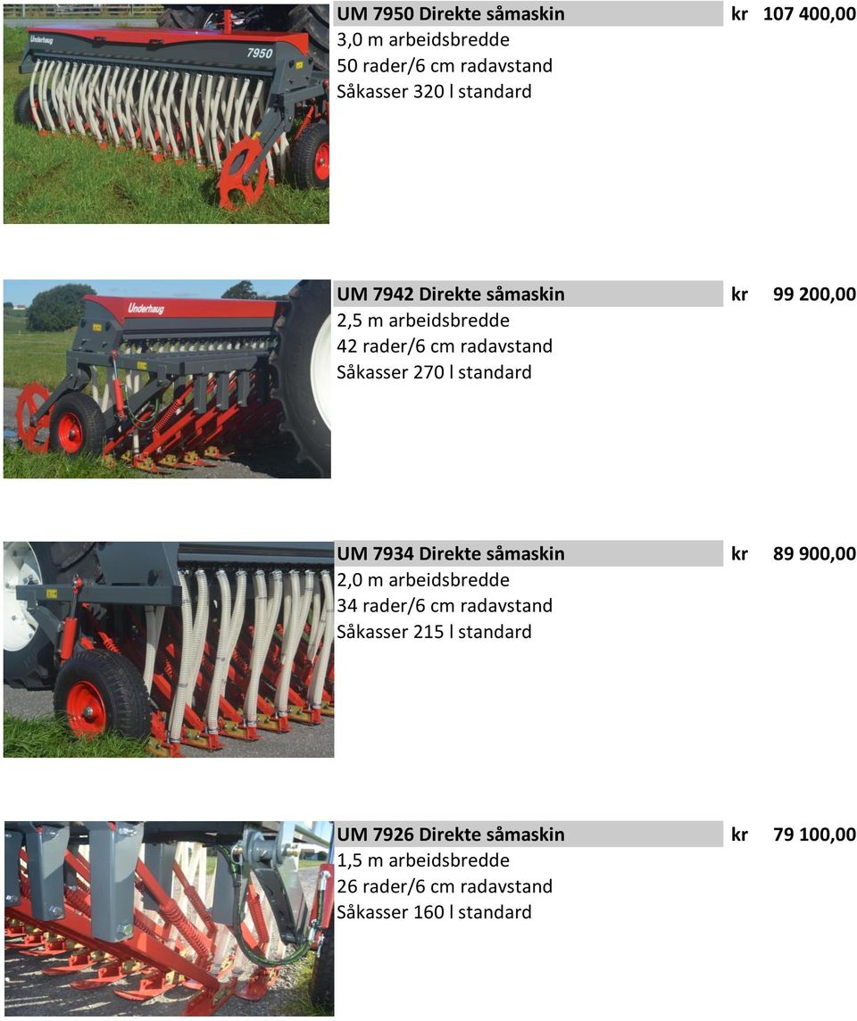 standard UM 7934 Direkte såmaskin kr 89 900,00 2,0 m arbeidsbredde 34 rader/6 cm radavstand Såkasser 215 l