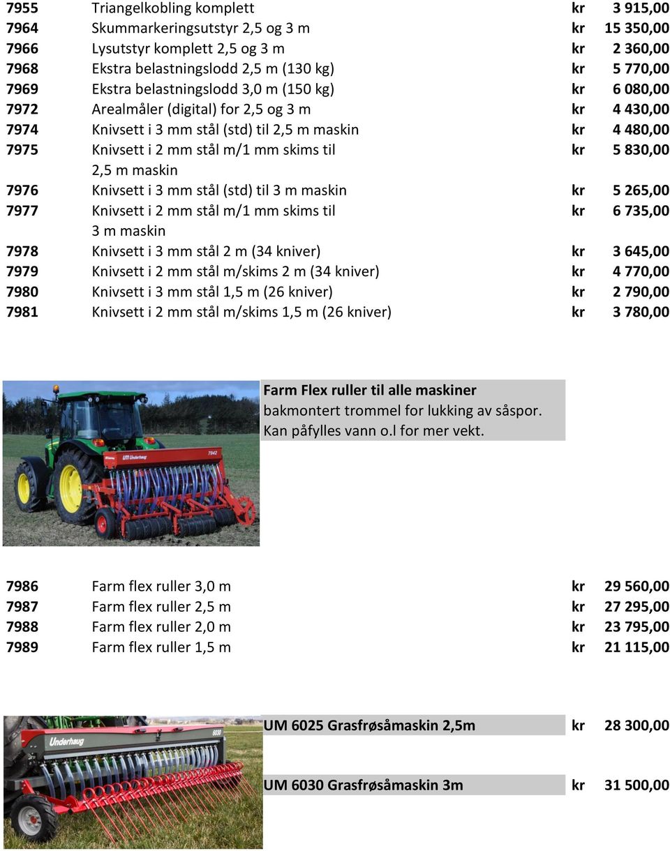 skims til kr 5 830,00 2,5 m maskin 7976 Knivsett i 3 mm stål (std) til 3 m maskin kr 5 265,00 7977 Knivsett i 2 mm stål m/1 mm skims til kr 6 735,00 3 m maskin 7978 Knivsett i 3 mm stål 2 m (34