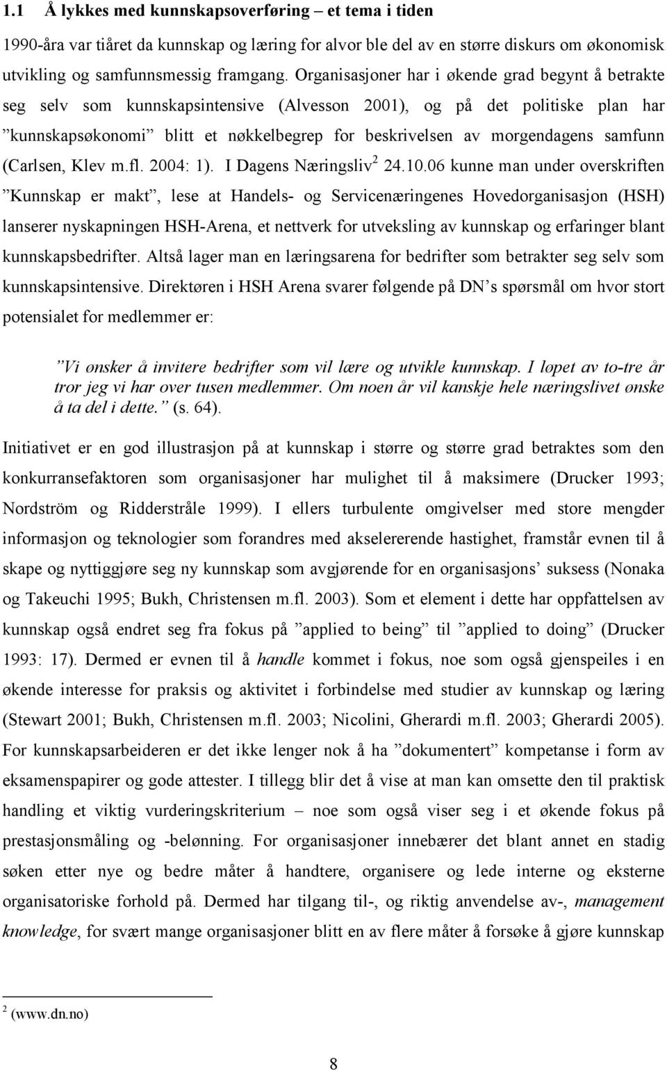 morgendagens samfunn (Carlsen, Klev m.fl. 2004: 1). I Dagens Næringsliv 2 24.10.