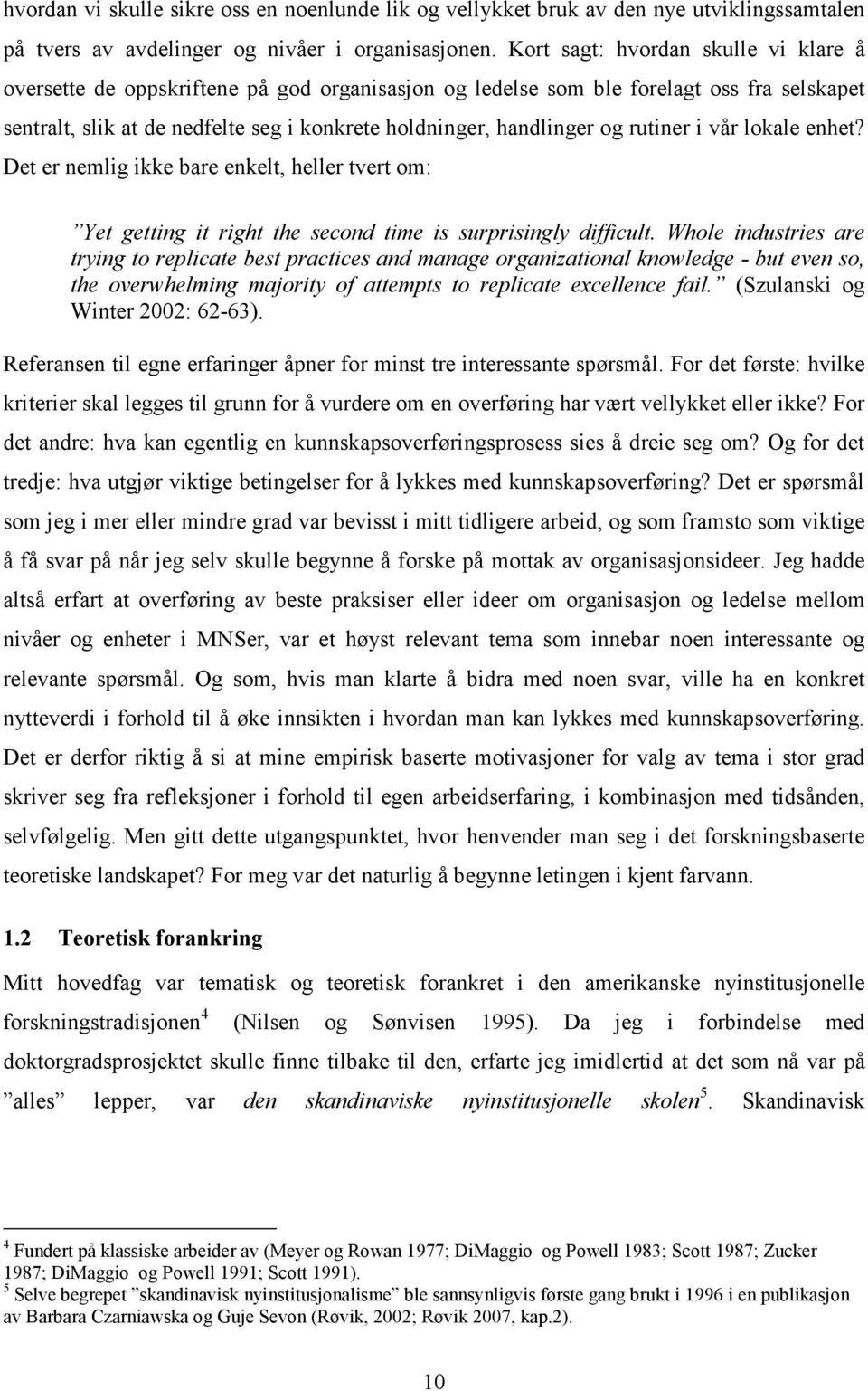 rutiner i vår lokale enhet? Det er nemlig ikke bare enkelt, heller tvert om: Yet getting it right the second time is surprisingly difficult.