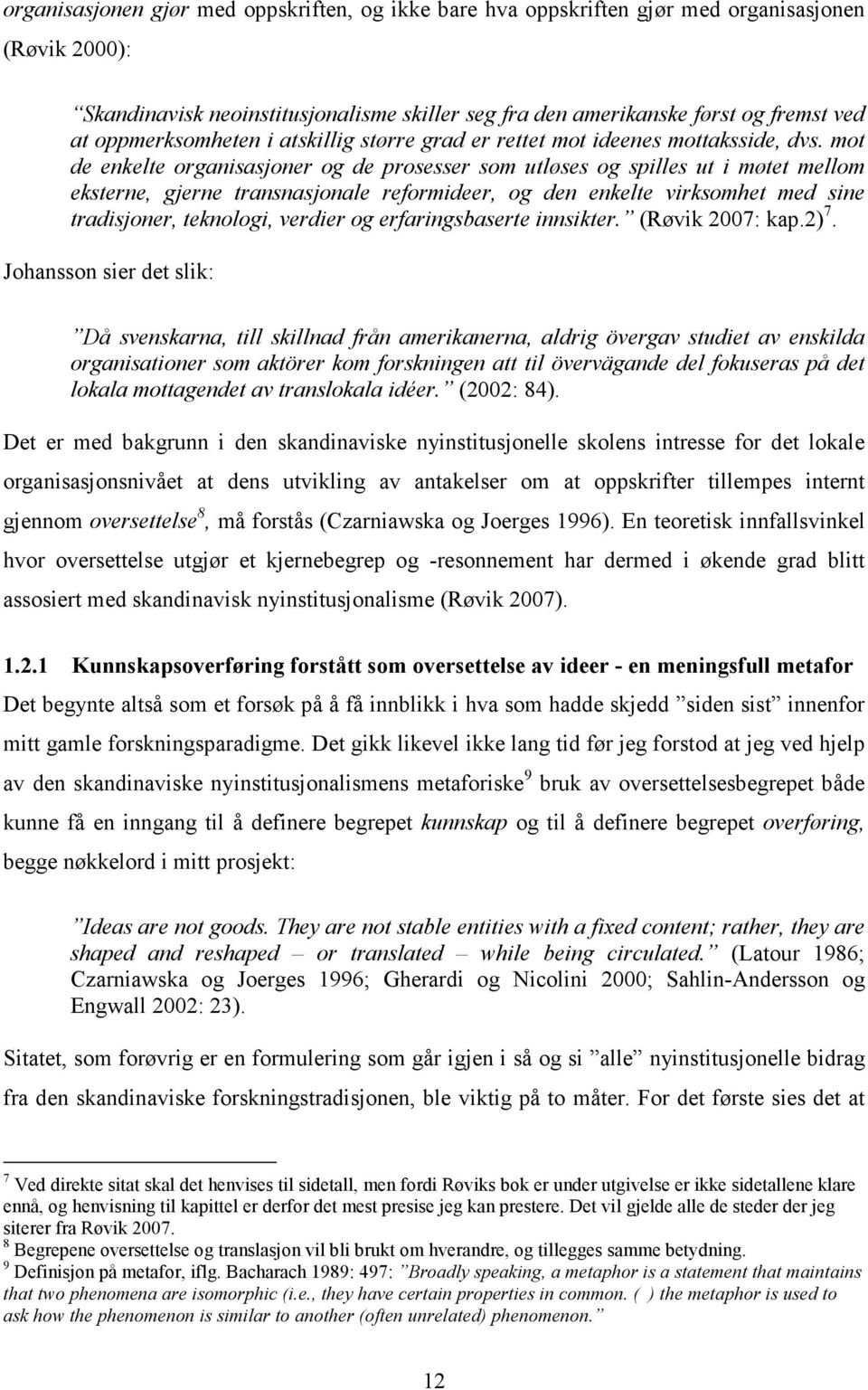 mot de enkelte organisasjoner og de prosesser som utløses og spilles ut i møtet mellom eksterne, gjerne transnasjonale reformideer, og den enkelte virksomhet med sine tradisjoner, teknologi, verdier