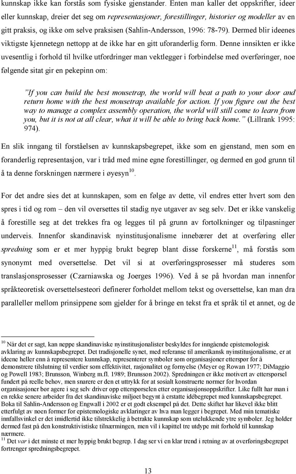 1996: 78-79). Dermed blir ideenes viktigste kjennetegn nettopp at de ikke har en gitt uforanderlig form.