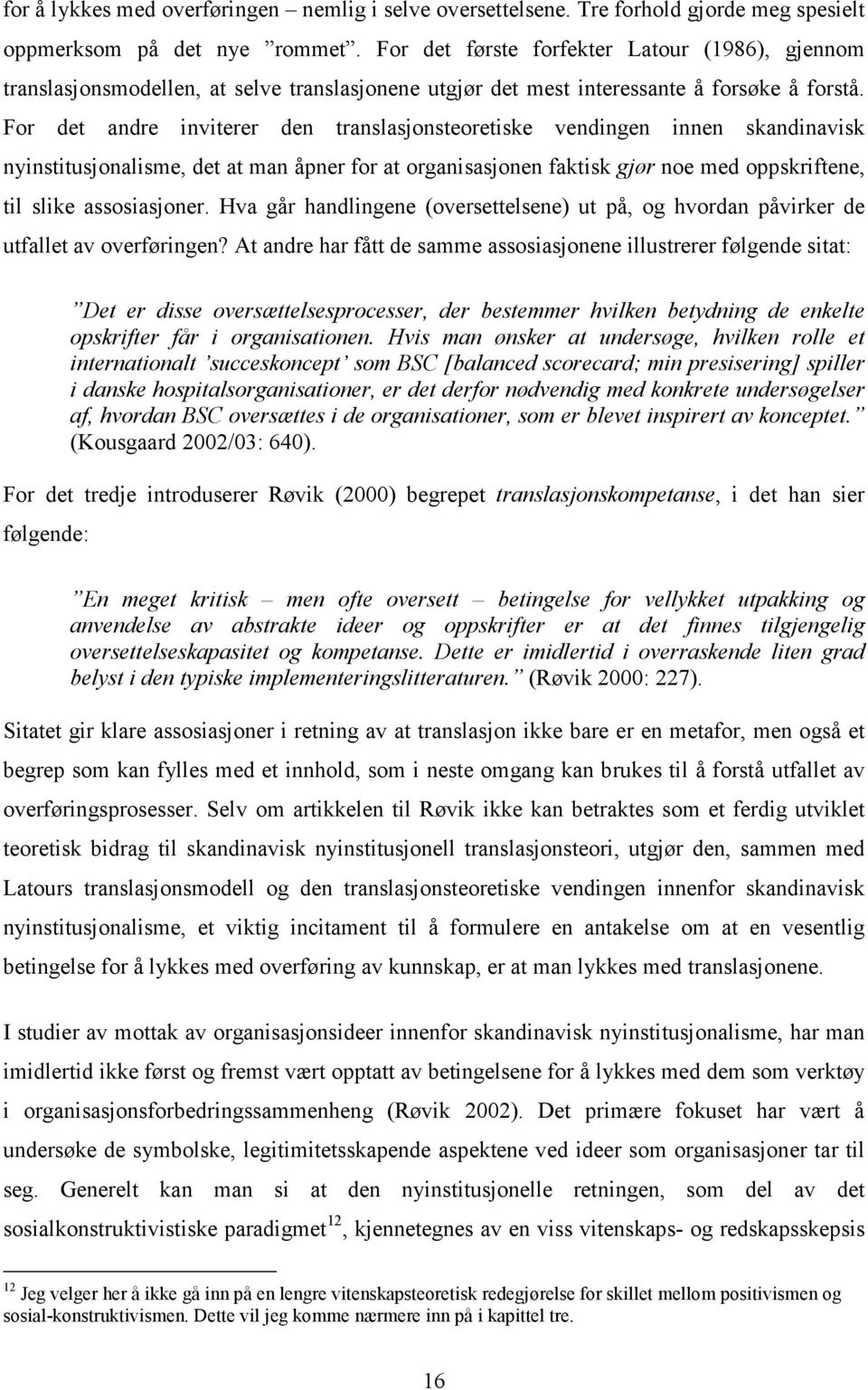 For det andre inviterer den translasjonsteoretiske vendingen innen skandinavisk nyinstitusjonalisme, det at man åpner for at organisasjonen faktisk gjør noe med oppskriftene, til slike assosiasjoner.