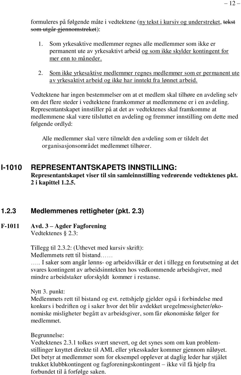 Som ikke yrkesaktive medlemmer regnes medlemmer som er permanent ute av yrkesaktivt arbeid og ikke har inntekt fra lønnet arbeid.