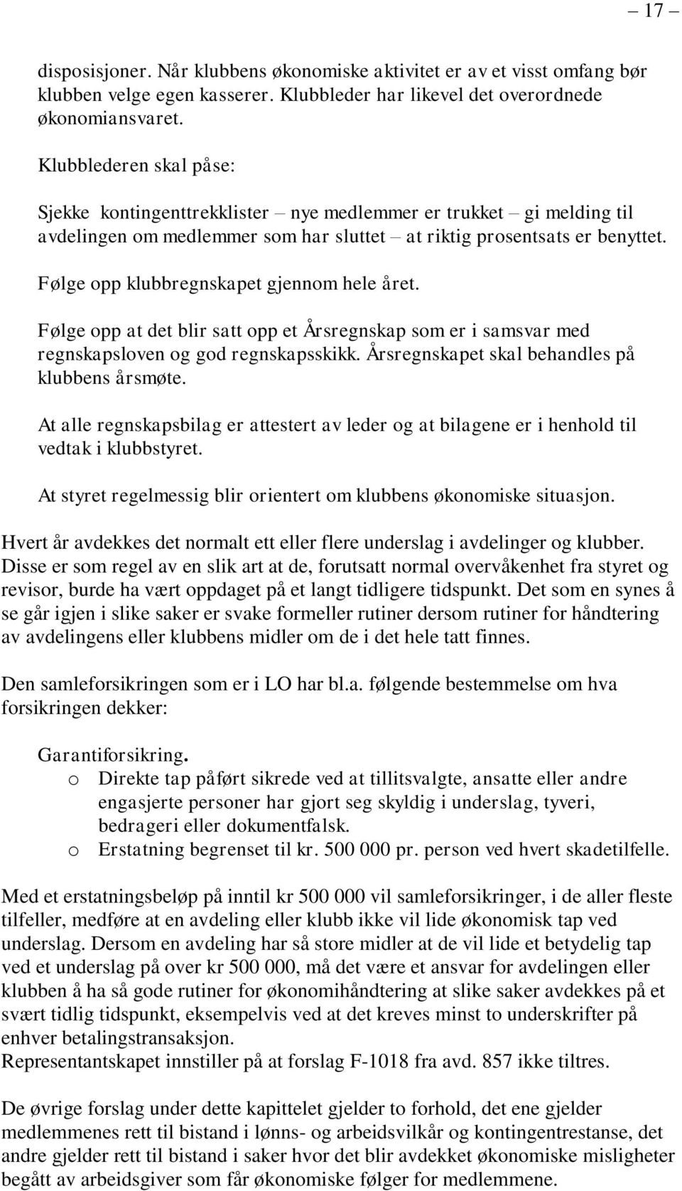 Følge opp klubbregnskapet gjennom hele året. Følge opp at det blir satt opp et Årsregnskap som er i samsvar med regnskapsloven og god regnskapsskikk. Årsregnskapet skal behandles på klubbens årsmøte.