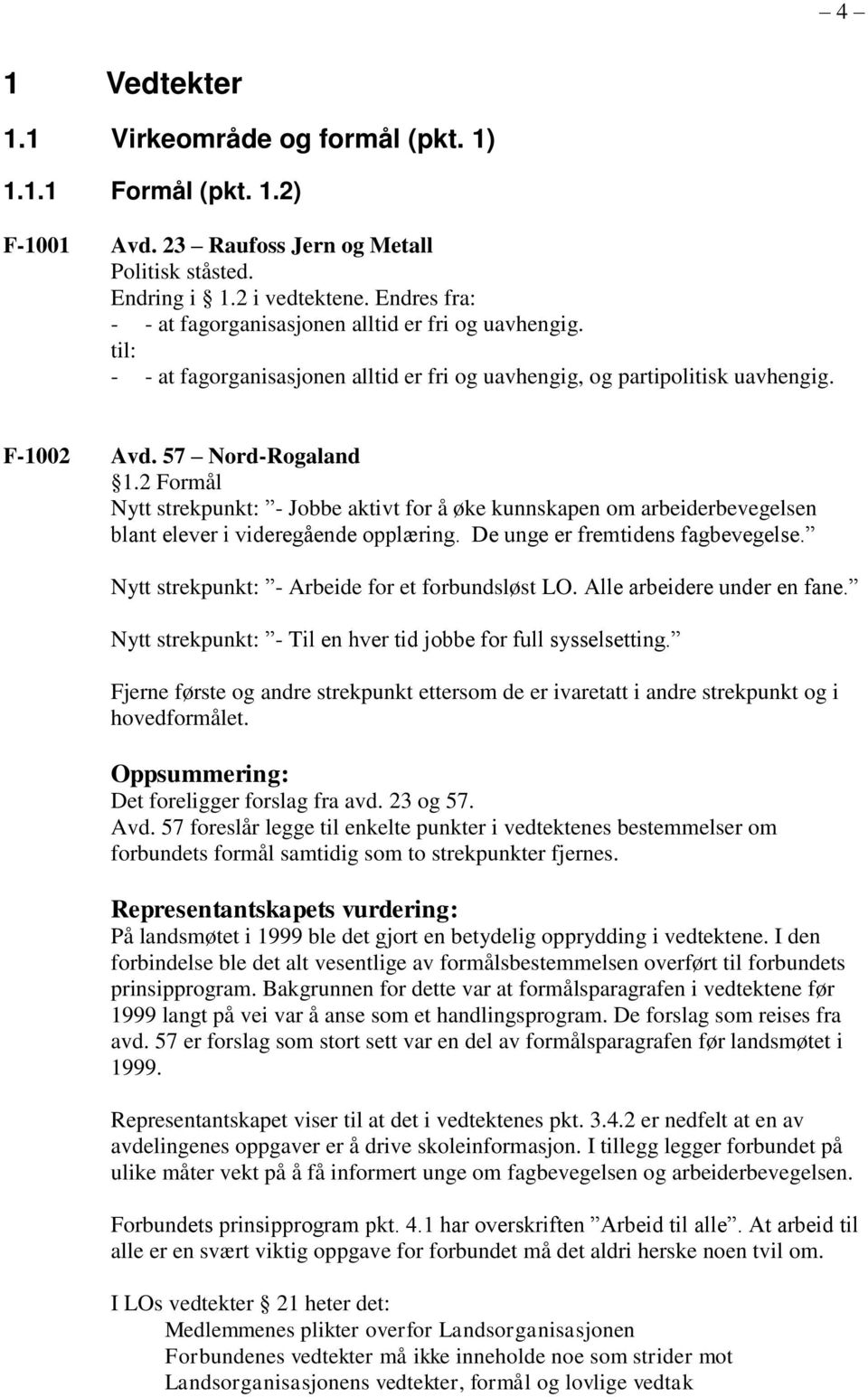 2 Formål Nytt strekpunkt: - Jobbe aktivt for å øke kunnskapen om arbeiderbevegelsen blant elever i videregående opplæring. De unge er fremtidens fagbevegelse.