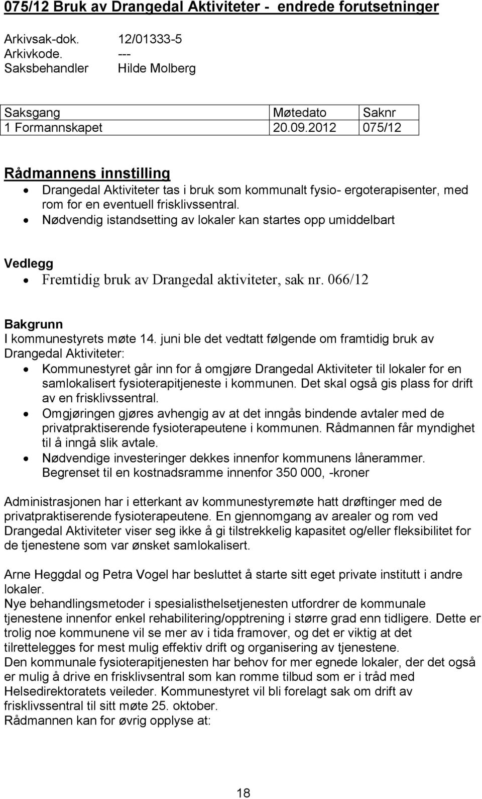 Nødvendig istandsetting av lokaler kan startes opp umiddelbart Vedlegg Fremtidig bruk av Drangedal aktiviteter, sak nr. 066/12 Bakgrunn I kommunestyrets møte 14.