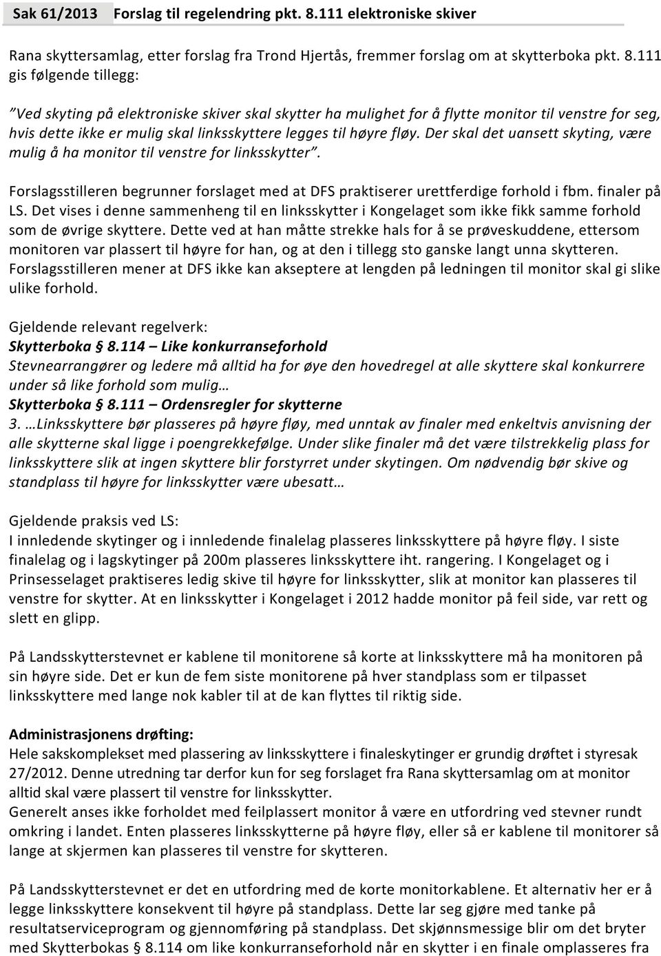 111 gis følgende tillegg: Ved skyting på elektroniske skiver skal skytter ha mulighet for å flytte monitor til venstre for seg, hvis dette ikke er mulig skal linksskyttere legges til høyre fløy.