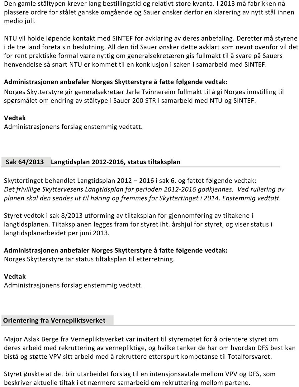 NTU vil holde løpende kontakt med SINTEF for avklaring av deres anbefaling. Deretter må styrene i de tre land foreta sin beslutning.