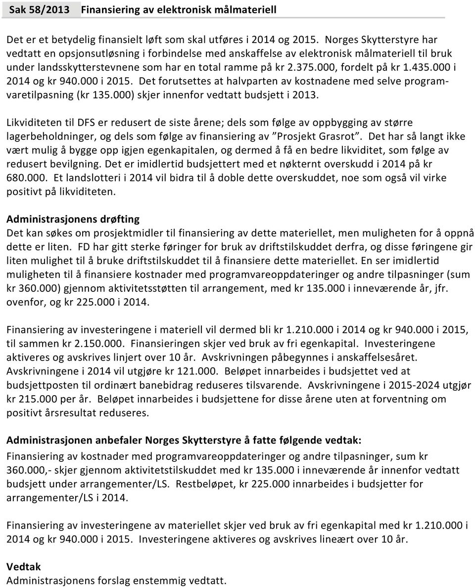 000, fordelt på kr 1.435.000 i 2014 og kr 940.000 i 2015. Det forutsettes at halvparten av kostnadene med selve programvaretilpasning (kr 135.000) skjer innenfor vedtatt budsjett i 2013.