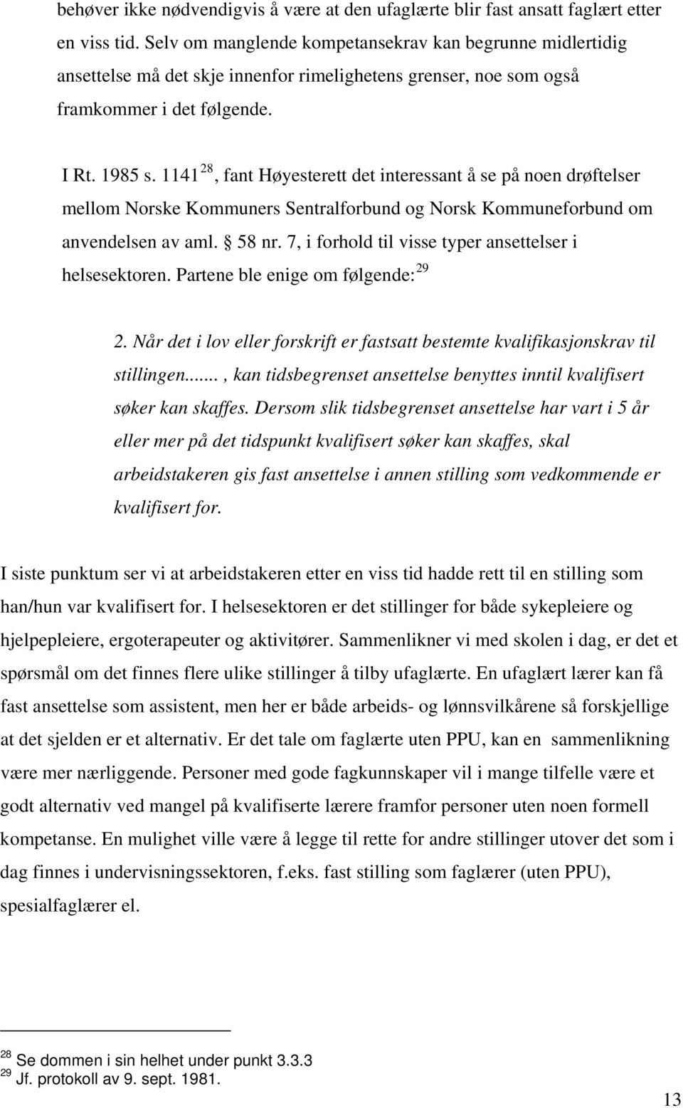 1141 28, fant Høyesterett det interessant å se på noen drøftelser mellom Norske Kommuners Sentralforbund og Norsk Kommuneforbund om anvendelsen av aml. 58 nr.