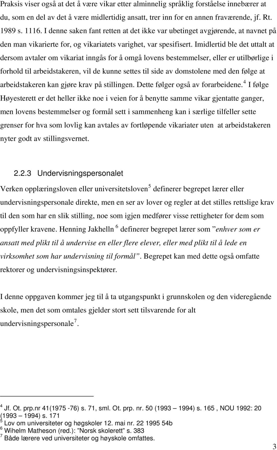 Imidlertid ble det uttalt at dersom avtaler om vikariat inngås for å omgå lovens bestemmelser, eller er utilbørlige i forhold til arbeidstakeren, vil de kunne settes til side av domstolene med den