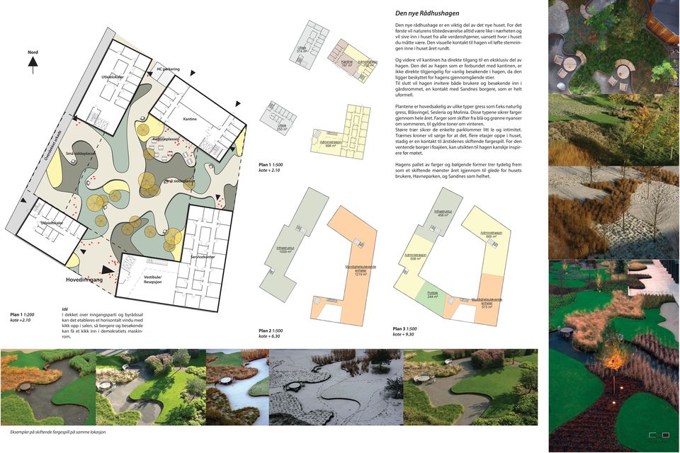 Den visuelle kontakt til hagen vil løfte stemningen inne i huset året rundt. Nord Administrasjo 195 m² HC parkering lokaler Plantene er hovedsakelig av ulike typer gress som f.