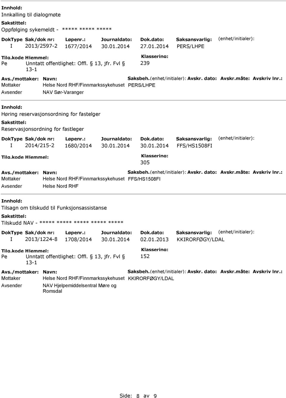 1680/2014 FFS/HS1508F 305 Mottaker Helse Nord RHF/Finnmarkssykehuset FFS/HS1508F Avsender Helse Nord RHF nnhold: lsagn om tilskudd til Funksjonsassistanse lskudd NAV - ***** ***** *****