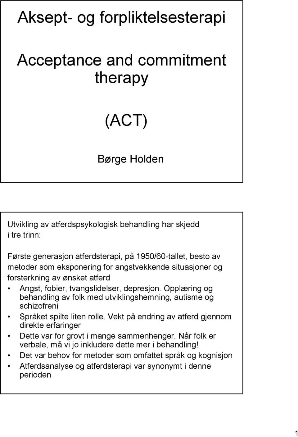 Opplæring og behandling av folk med utviklingshemning, autisme og schizofreni Språket spilte liten rolle.