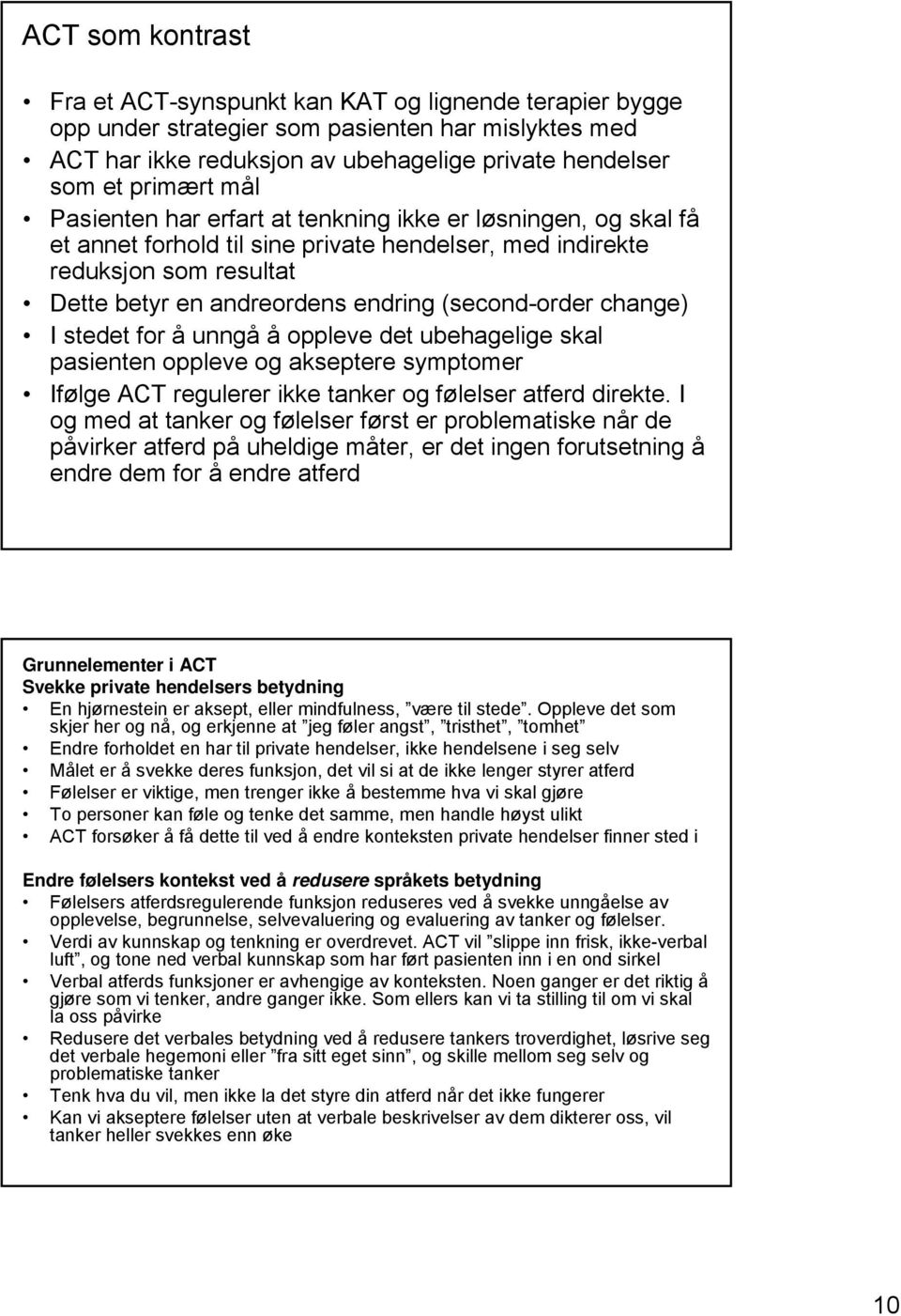 change) I stedet for å unngå å oppleve det ubehagelige skal pasienten oppleve og akseptere symptomer Ifølge ACT regulerer ikke tanker og følelser atferd direkte.