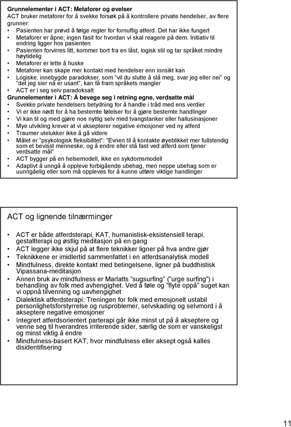 Initiativ til endring ligger hos pasienten Pasienten forvirres litt, kommer bort fra en låst, logisk stil og tar språket mindre høytidelig Metaforer er lette å huske Metaforer kan skape mer kontakt