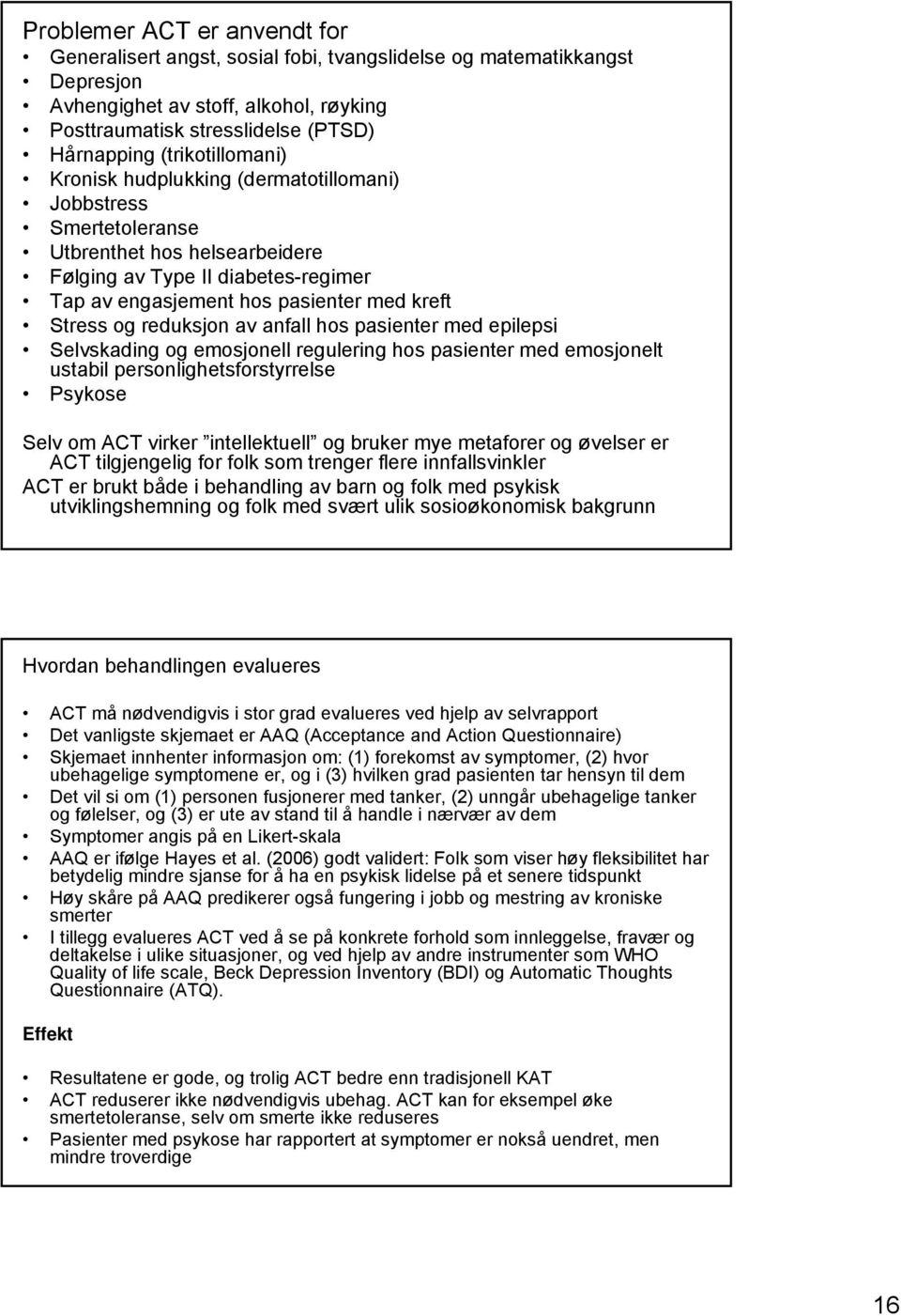 og reduksjon av anfall hos pasienter med epilepsi Selvskading og emosjonell regulering hos pasienter med emosjonelt ustabil personlighetsforstyrrelse Psykose Selv om ACT virker intellektuell og