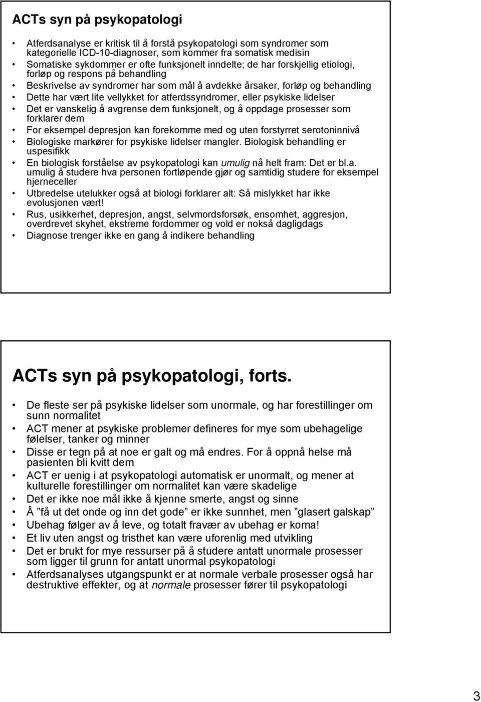 eller psykiske lidelser Det er vanskelig å avgrense dem funksjonelt, og å oppdage prosesser som forklarer dem For eksempel depresjon kan forekomme med og uten forstyrret serotoninnivå Biologiske