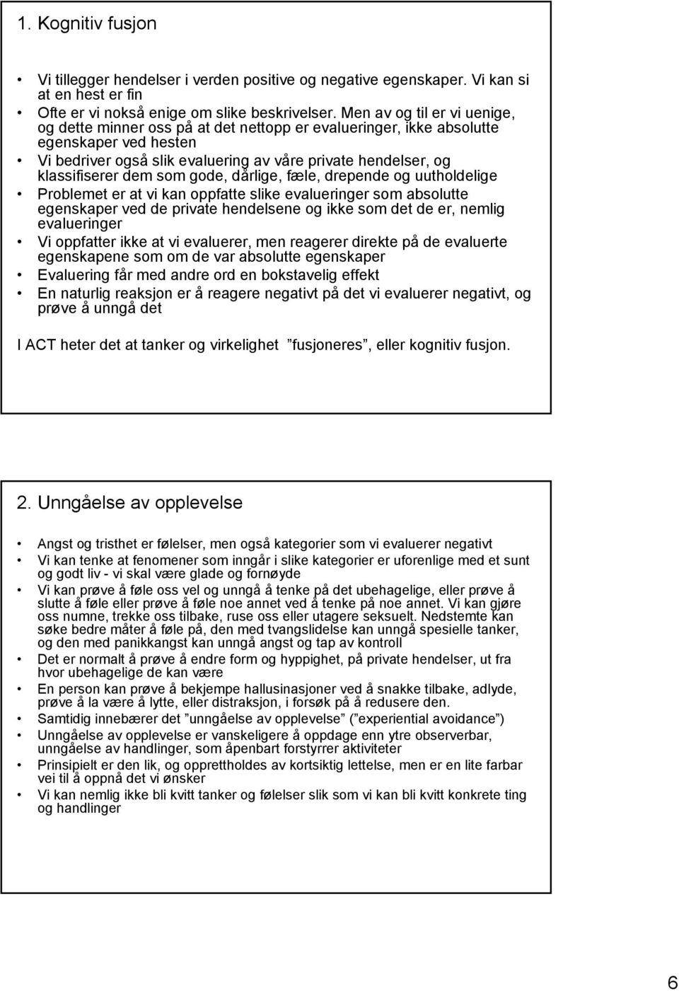 dem som gode, dårlige, fæle, drepende og uutholdelige Problemet er at vi kan oppfatte slike evalueringer som absolutte egenskaper ved de private hendelsene og ikke som det de er, nemlig evalueringer