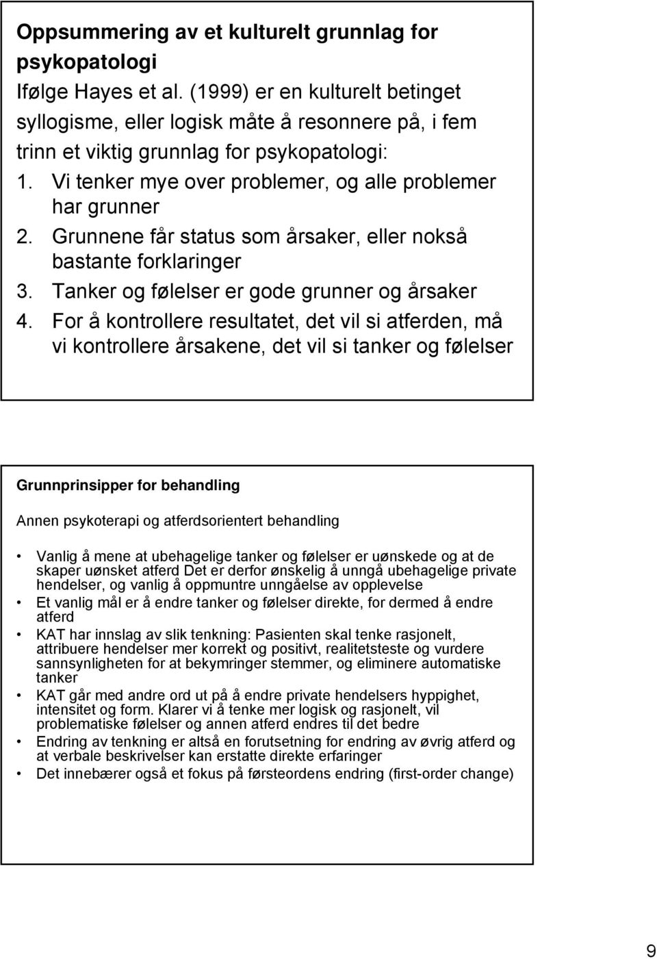 Grunnene får status som årsaker, eller nokså bastante forklaringer 3. Tanker og følelser er gode grunner og årsaker 4.