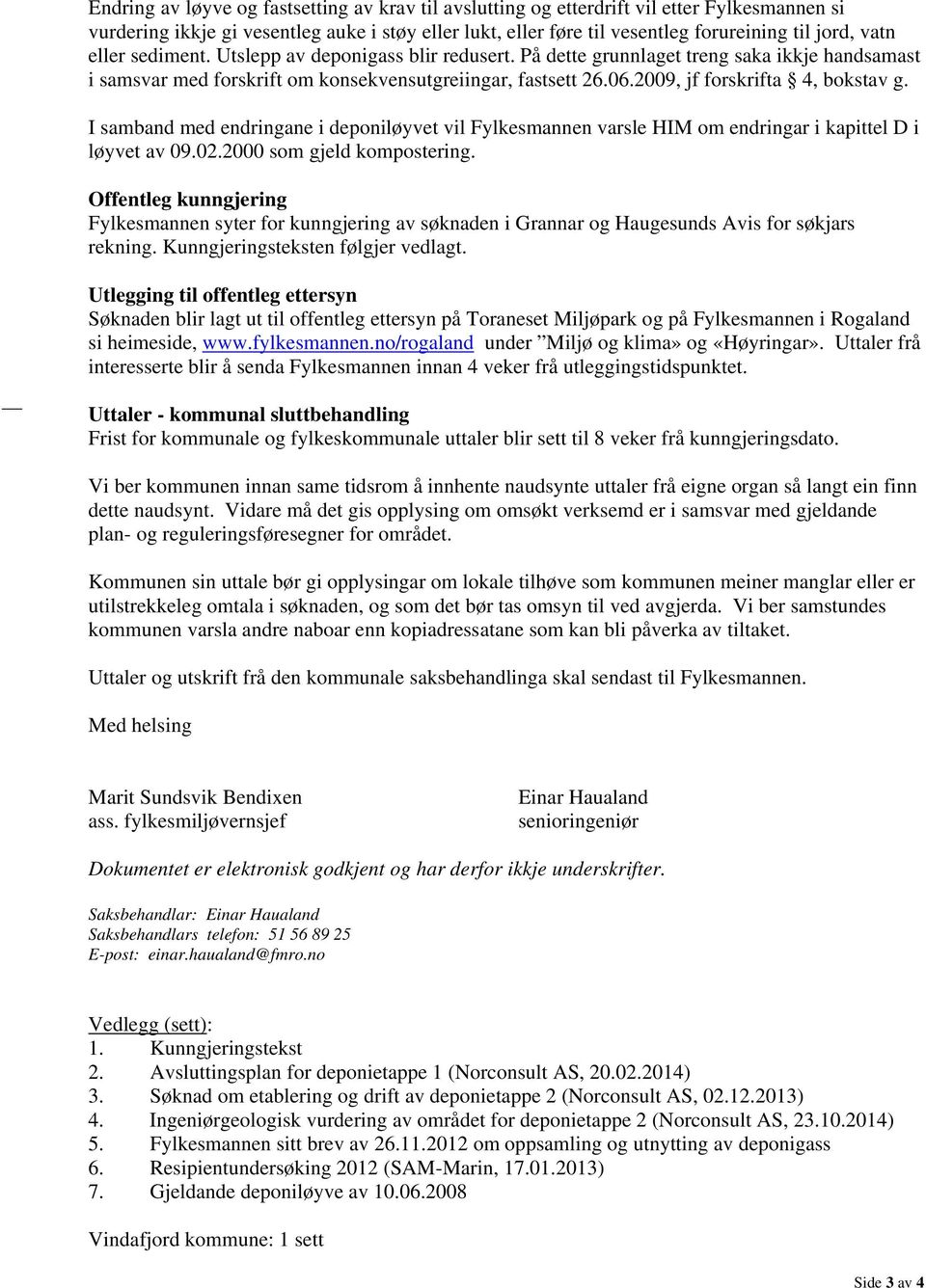 I samband med endringane i deponiløyvet vil Fylkesmannen varsle HIM om endringar i kapittel D i løyvet av 09.02.2000 som gjeld kompostering.