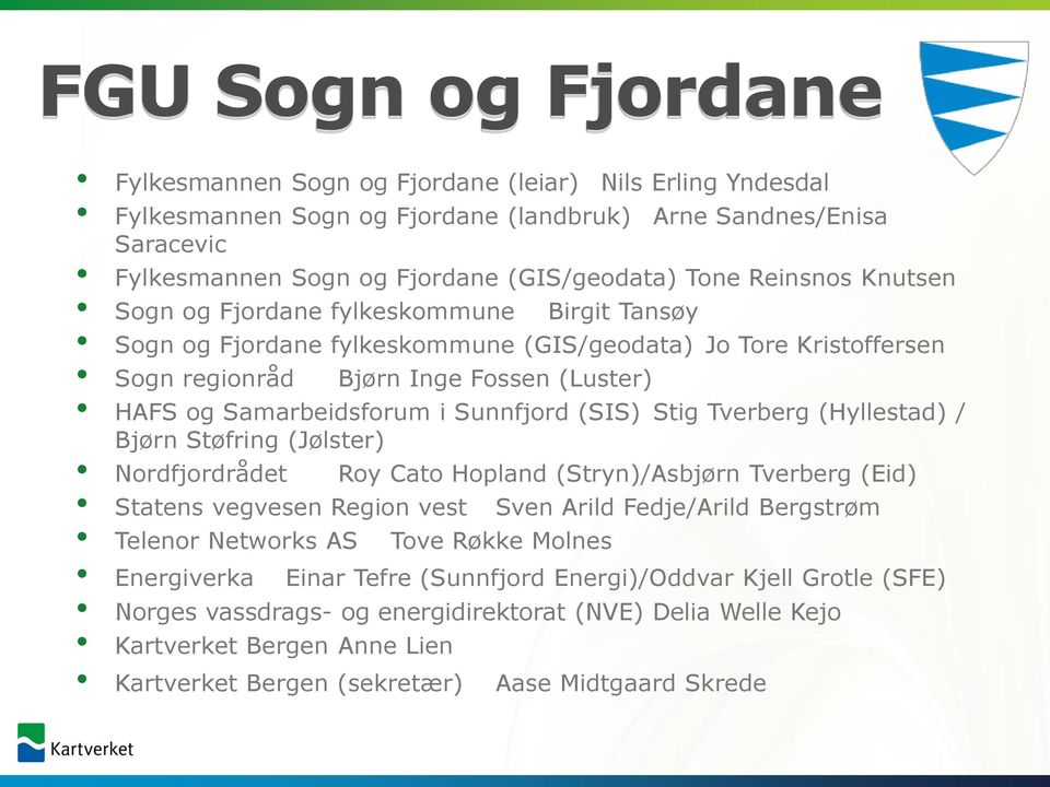 Sunnfjord (SIS) Stig Tverberg (Hyllestad) / Bjørn Støfring (Jølster) Nordfjordrådet Roy Cato Hopland (Stryn)/Asbjørn Tverberg (Eid) Statens vegvesen Region vest Sven Arild Fedje/Arild Bergstrøm