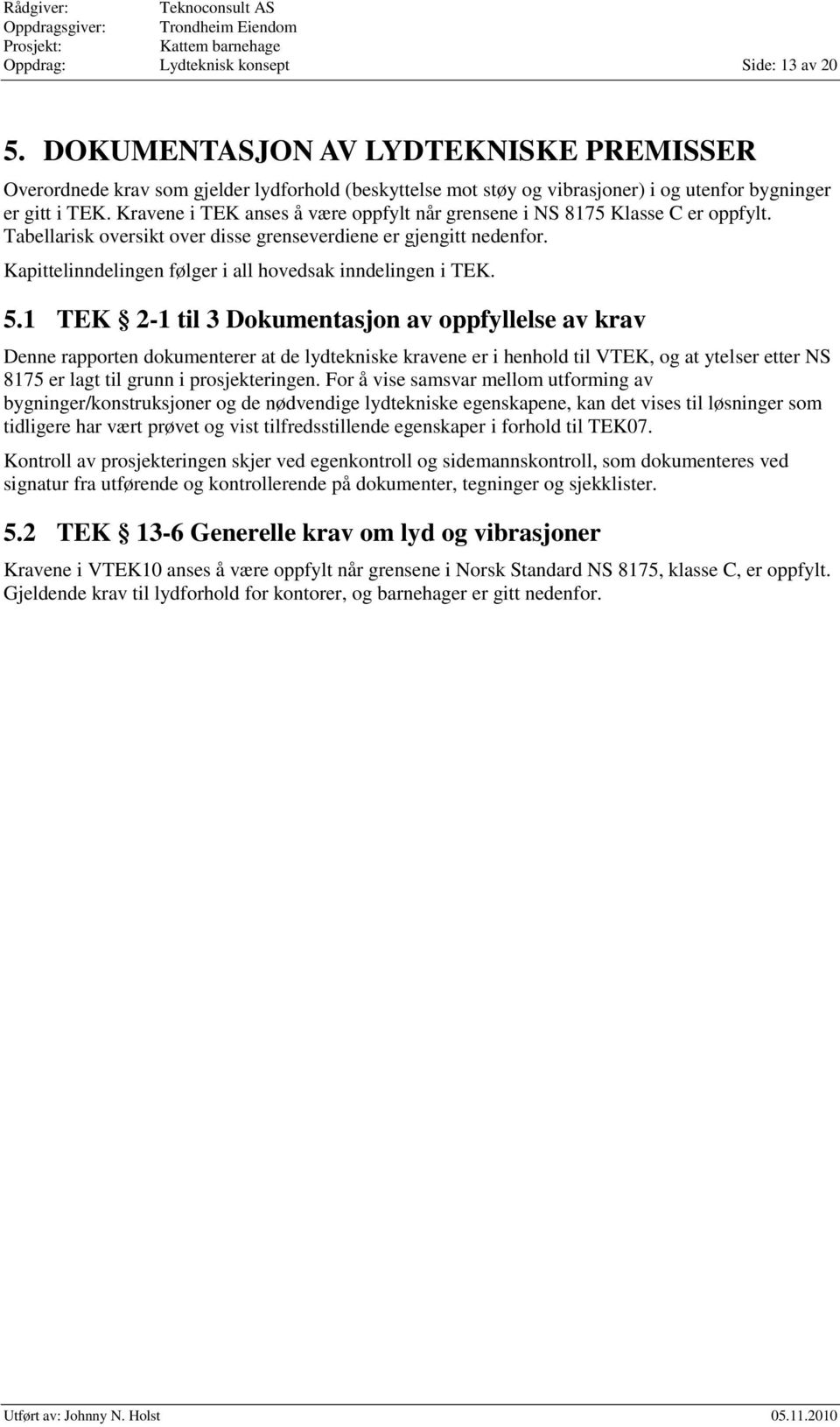 Kapittelinndelingen følger i all hovedsak inndelingen i TEK. 5.