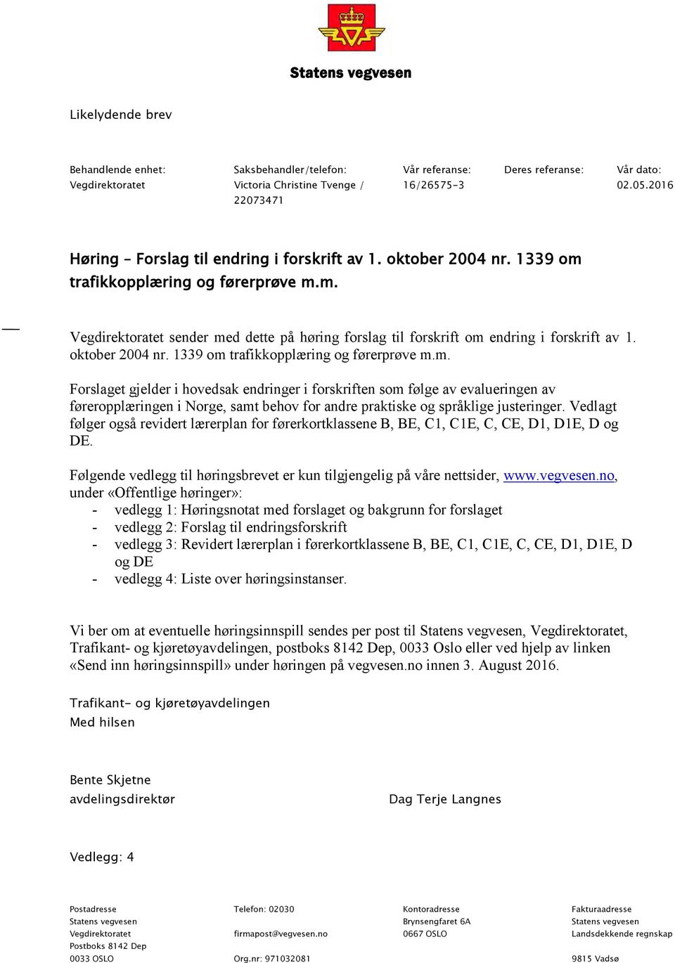 oktober 2004 nr. 1339 om trafikkopplæring og førerprøve m.m. Forslaget gjelder i hovedsak endringer i forskriften som følge av evalueringen av føreropplæringen i Norge, samt behov for andre praktiske og språklige justeringer.