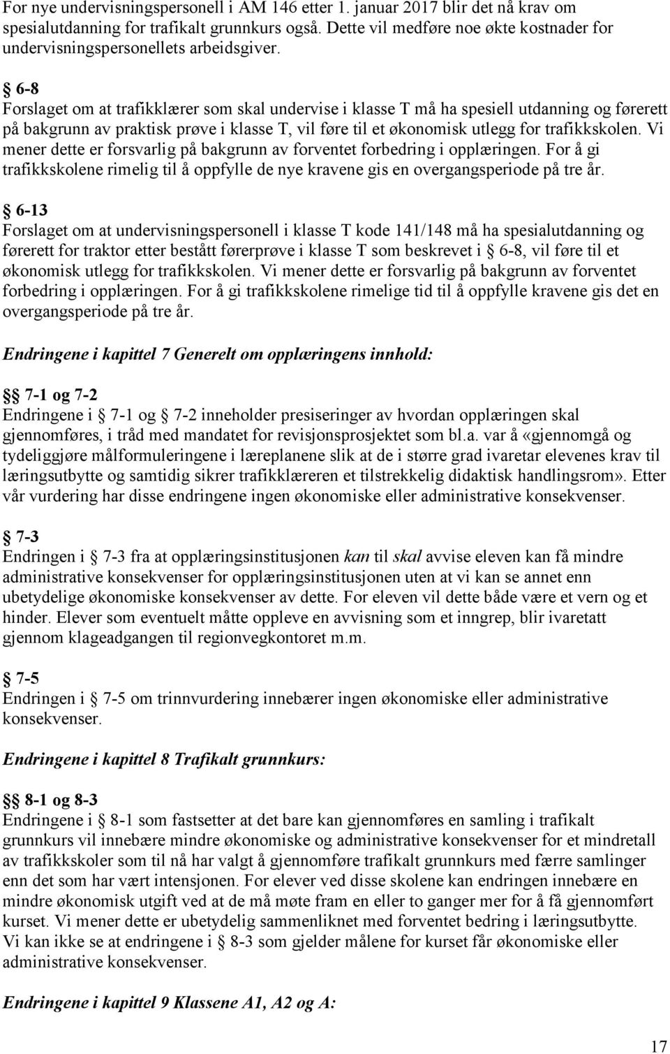 6-8 Forslaget om at trafikklærer som skal undervise i klasse T må ha spesiell utdanning og førerett på bakgrunn av praktisk prøve i klasse T, vil føre til et økonomisk utlegg for trafikkskolen.