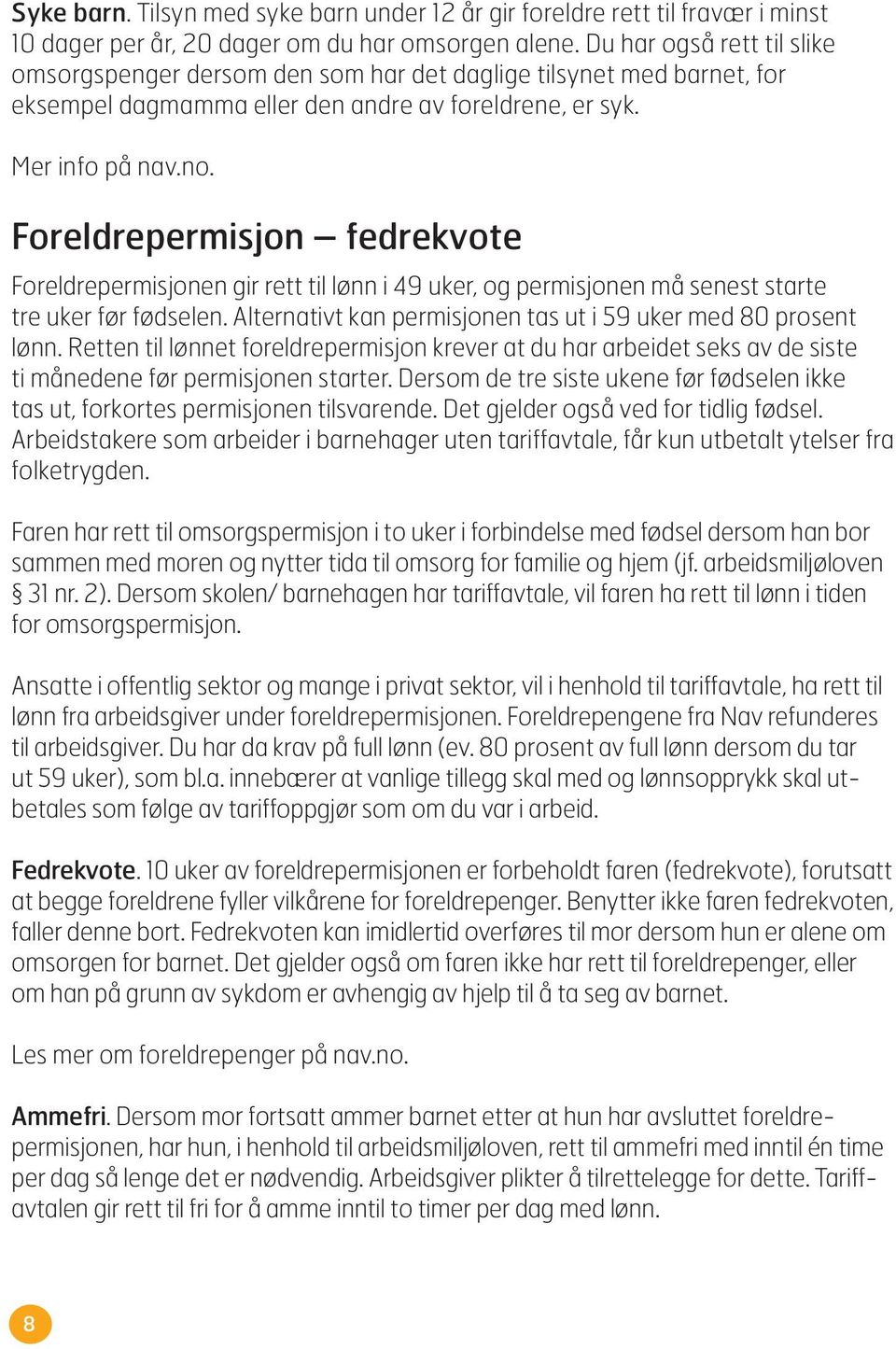 Foreldrepermisjon fedrekvote Foreldrepermisjonen gir rett til lønn i 49 uker, og permisjonen må senest starte tre uker før fødselen. Alternativt kan permisjonen tas ut i 59 uker med 80 prosent lønn.