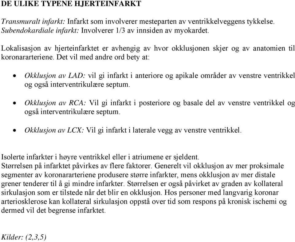 Det vil med andre ord bety at: Okklusjon av LAD: vil gi infarkt i anteriore og apikale områder av venstre ventrikkel og også interventrikulære septum.