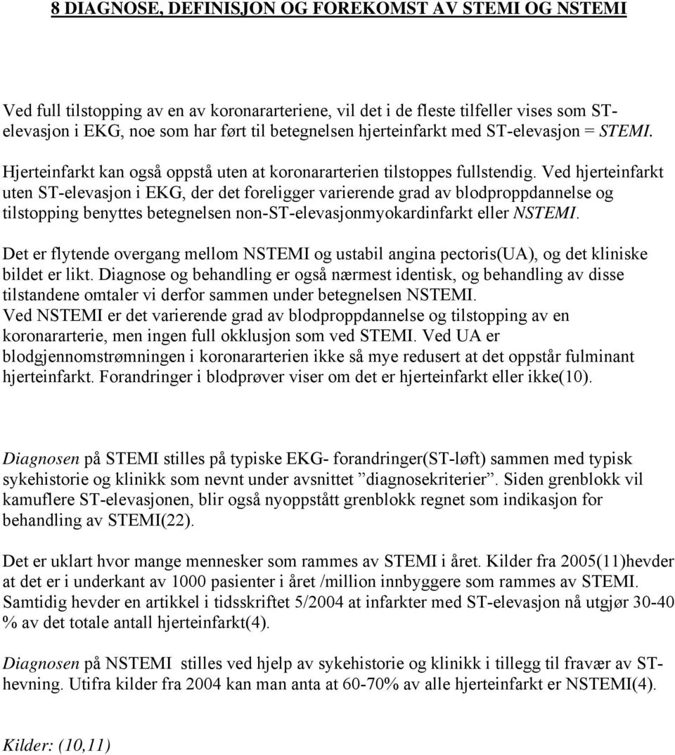 Ved hjerteinfarkt uten ST-elevasjon i EKG, der det foreligger varierende grad av blodproppdannelse og tilstopping benyttes betegnelsen non-st-elevasjonmyokardinfarkt eller NSTEMI.