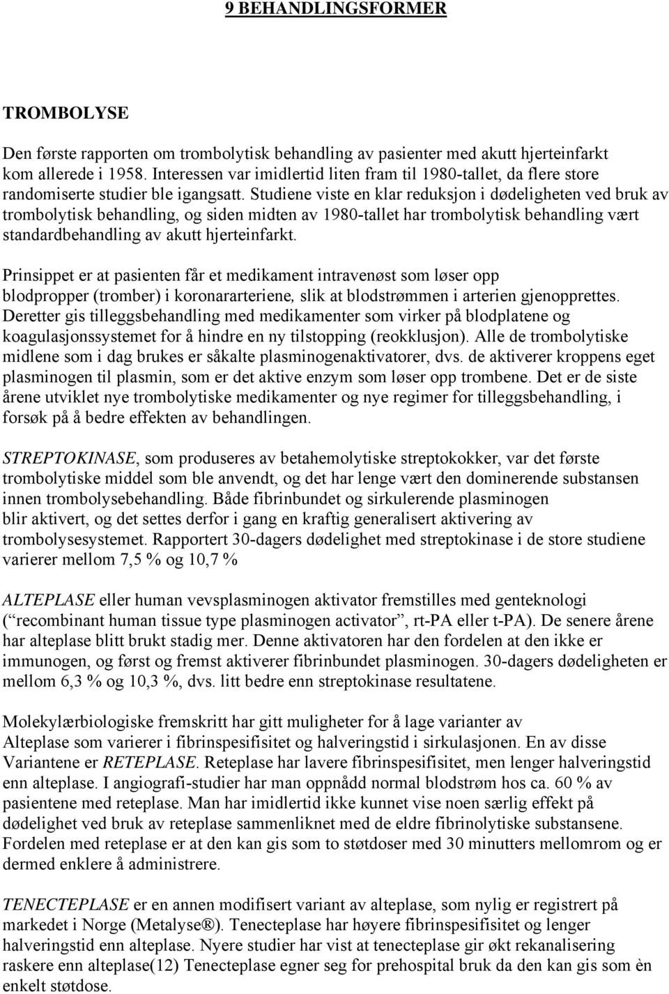 Studiene viste en klar reduksjon i dødeligheten ved bruk av trombolytisk behandling, og siden midten av 1980-tallet har trombolytisk behandling vært standardbehandling av akutt hjerteinfarkt.