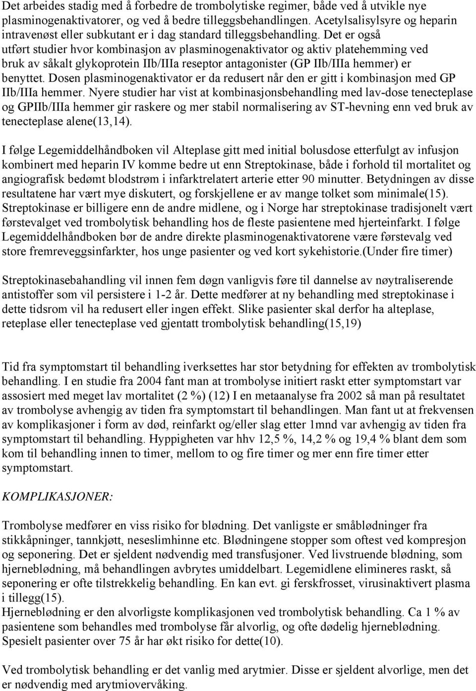 Det er også utført studier hvor kombinasjon av plasminogenaktivator og aktiv platehemming ved bruk av såkalt glykoprotein IIb/IIIa reseptor antagonister (GP IIb/IIIa hemmer) er benyttet.