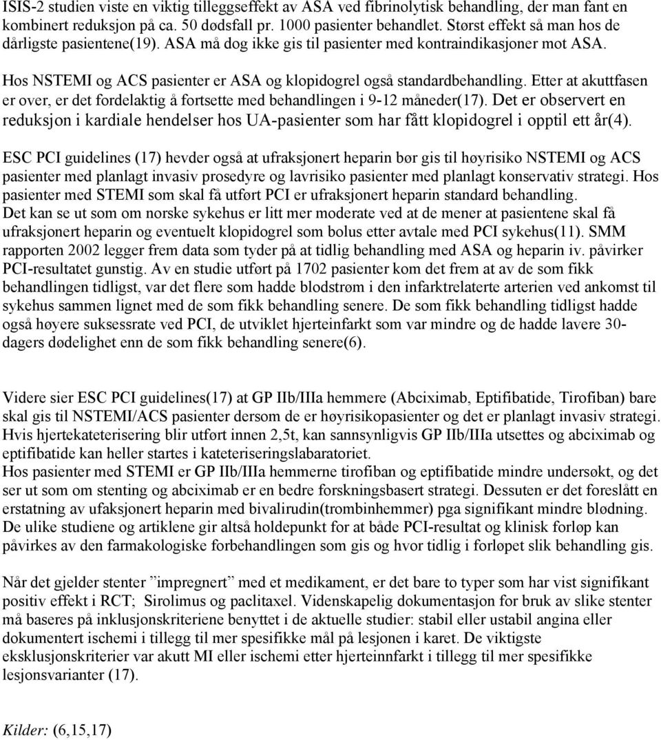 Etter at akuttfasen er over, er det fordelaktig å fortsette med behandlingen i 9-12 måneder(17).