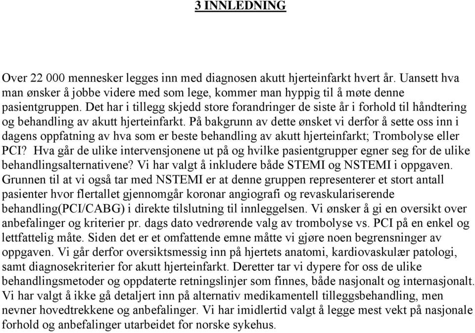 På bakgrunn av dette ønsket vi derfor å sette oss inn i dagens oppfatning av hva som er beste behandling av akutt hjerteinfarkt; Trombolyse eller PCI?