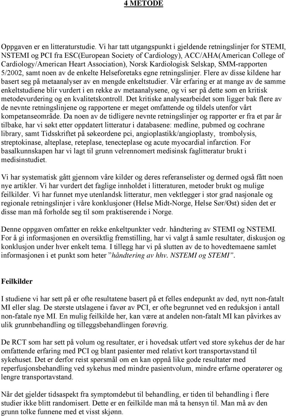 Kardiologisk Selskap, SMM-rapporten 5/2002, samt noen av de enkelte Helseforetaks egne retningslinjer. Flere av disse kildene har basert seg på metaanalyser av en mengde enkeltstudier.