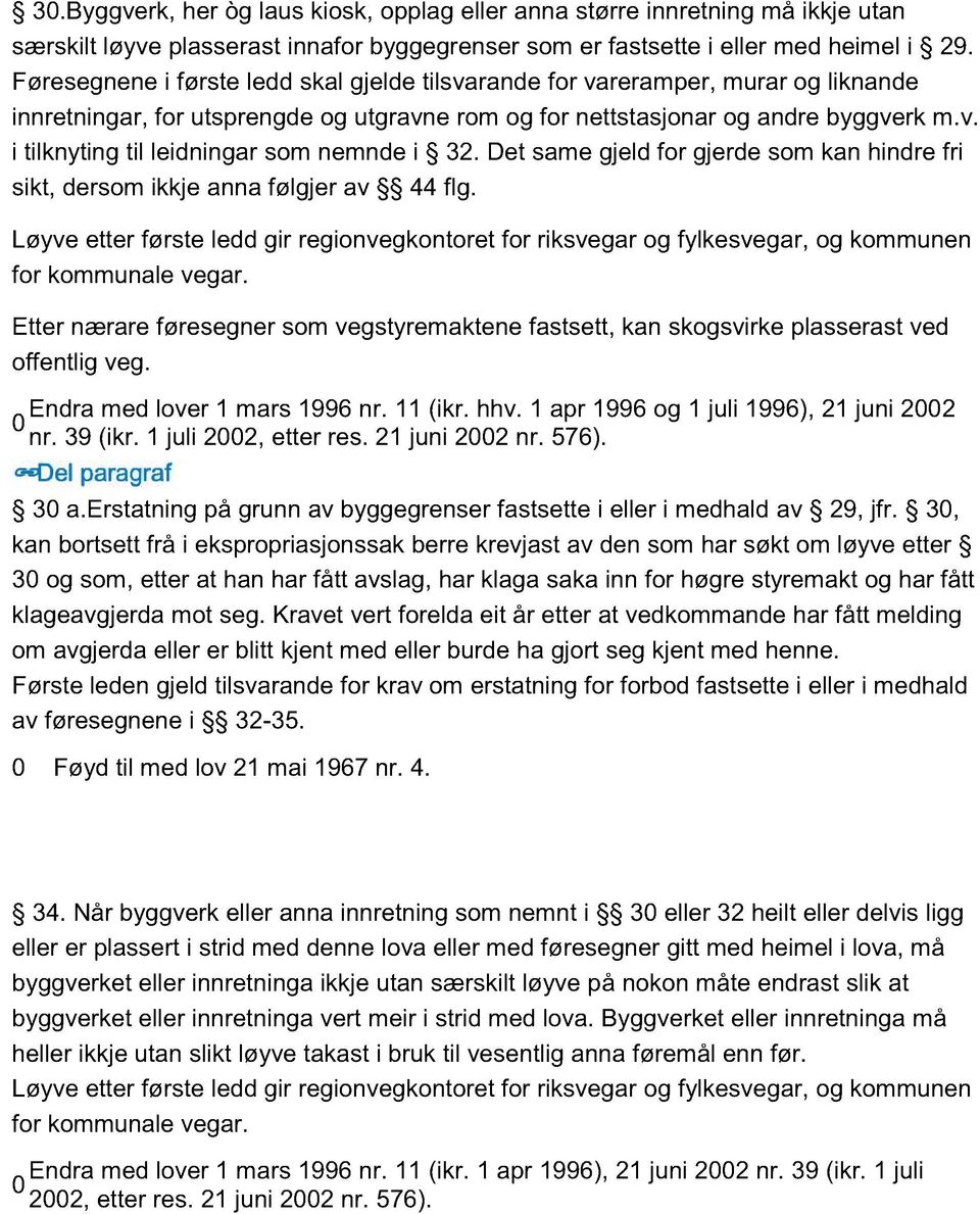 Det same gjeld for gjerde som kan hindre fri sikt, dersom ikkje anna følgjer av 44 flg. Løyve etter første ledd gir regionvegkontoret for riksvegar og fylkesvegar, og kommunen for kommunale vegar.