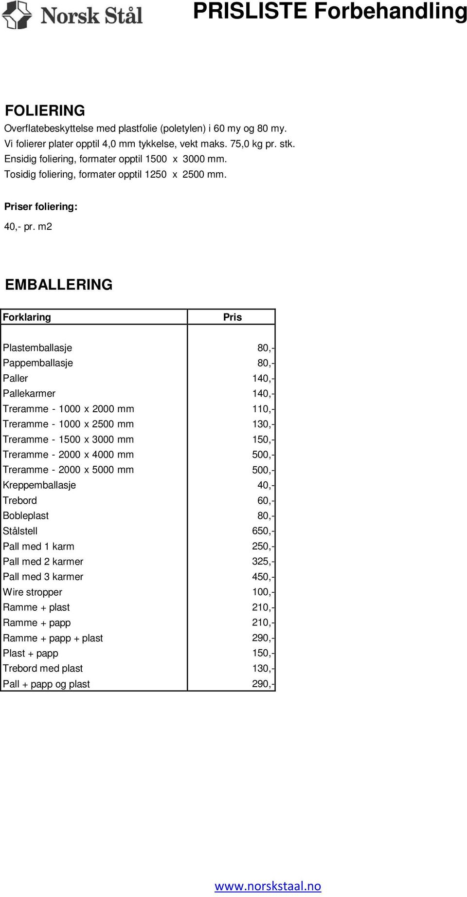 m2 EMBALLERING Forklaring Pris Plastemballasje Pappemballasje Paller Pallekarmer Treramme - 1000 x 2000 mm Treramme - 1000 x 2500 mm Treramme - 1500 x 3000 mm Treramme - 2000 x 4000 mm Treramme -