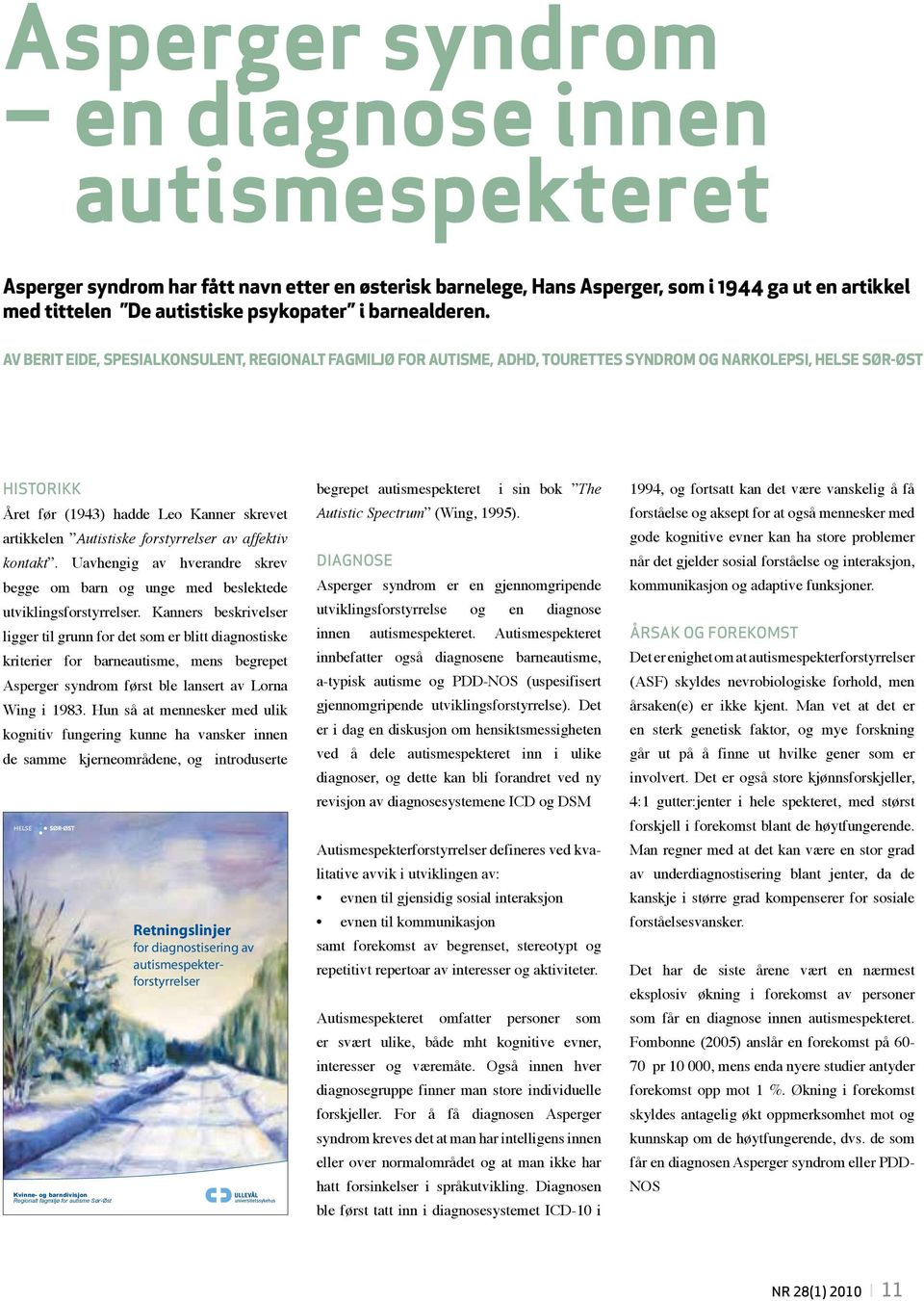 Av Berit Eide, spesialkonsulent, regionalt fagmiljø for autisme, ADHD, Tourettes syndrom og narkolepsi, helse Sør-Øst Historikk Året før (1943) hadde Leo Kanner skrevet artikkelen Autistiske