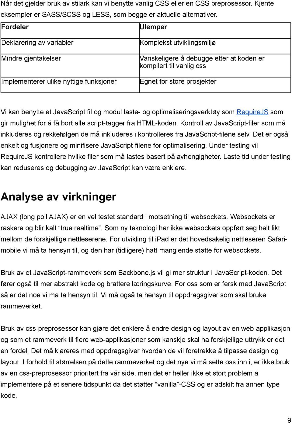 for store prosjekter Vi kan benytte et JavaScript fil og modul laste- og optimaliseringsverktøy som RequireJS som gir mulighet for å få bort alle script-tagger fra HTML-koden.