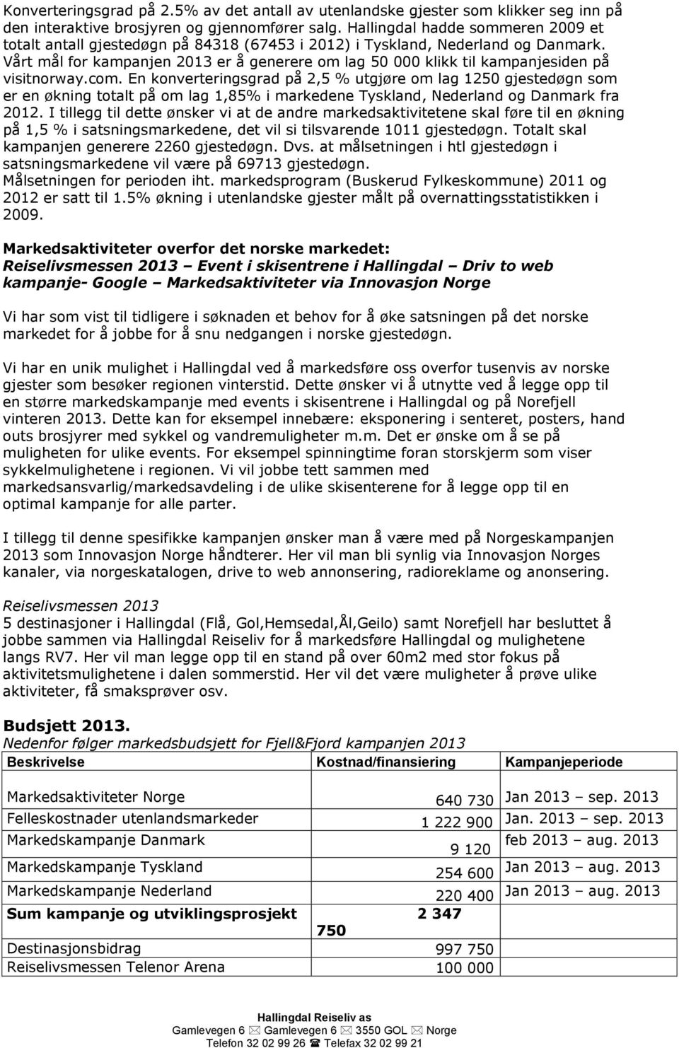 Vårt mål for kampanjen 2013 er å generere om lag 50 000 klikk til kampanjesiden på visitnorway.com.